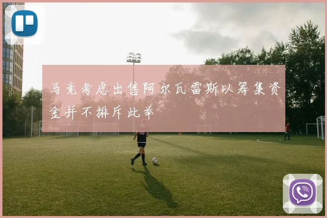 马竞考虑出售阿尔瓦雷斯以筹集资金并不排斥此举