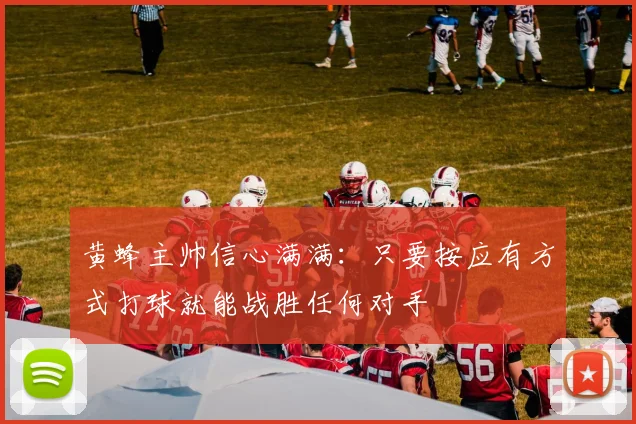 黄蜂主帅信心满满：只要按应有方式打球就能战胜任何对手